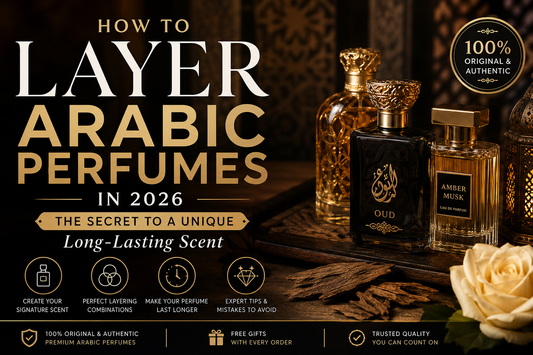 How to Layer Arabic Perfumes in 2026: Make Your Fragrance Last Longer & Smell Unique